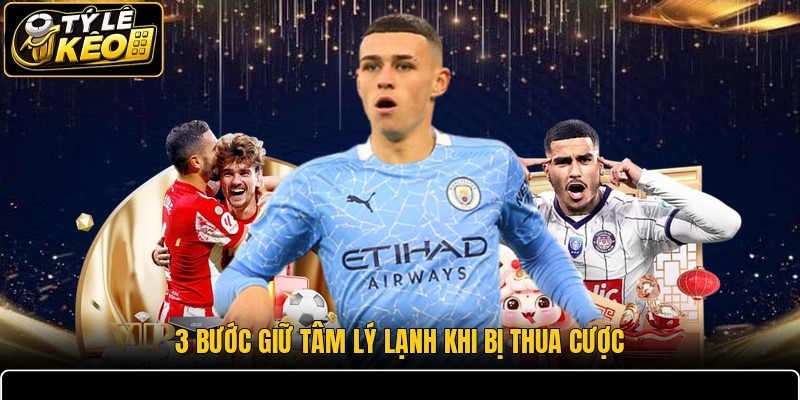 3 bước giữ tâm lý lạnh khi bị thua cược