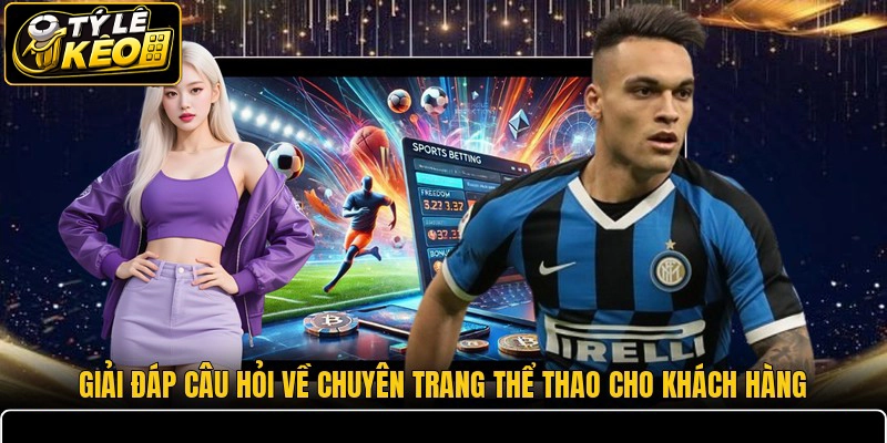 Giải đáp câu hỏi về chuyên trang thể thao cho khách hàng