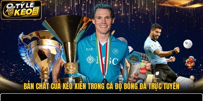 Bản chất của kèo xiên trong cá độ bóng đá trực tuyến