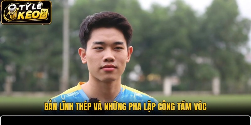 Bản lĩnh thép và những pha lập công tầm vóc