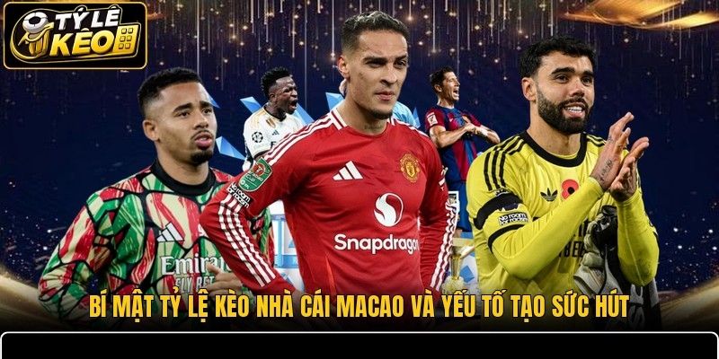 Bí mật tỷ lệ kèo nhà cái Macao và yếu tố tạo sức hút