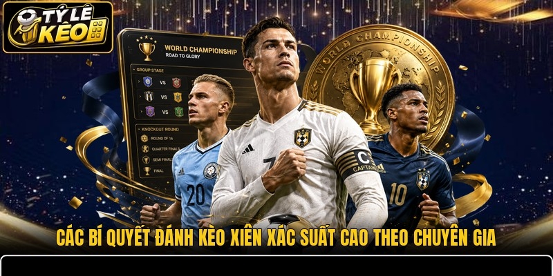 Các bí quyết đánh kèo xiên xác suất cao theo chuyên gia