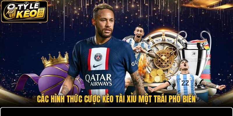 Các hình thức cược kèo tài xỉu một trái phổ biến