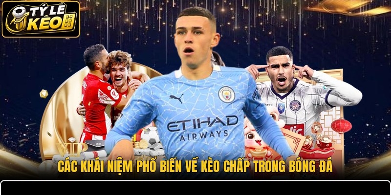 Các khái niệm phổ biến về kèo chấp trong bóng đá