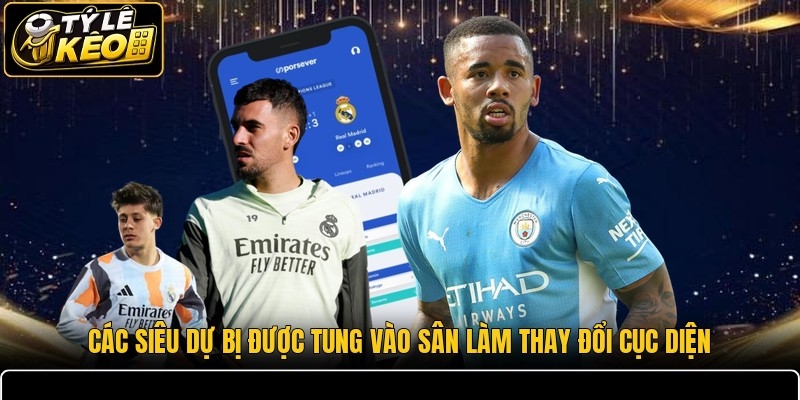 Các siêu dự bị được tung vào sân làm thay đổi cục diện