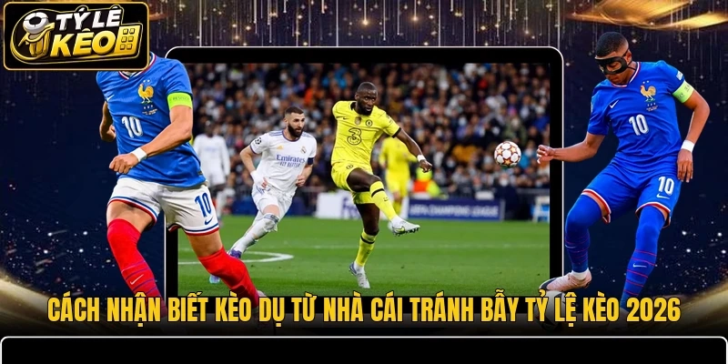 Cách Nhận Biết Kèo Dụ Từ Nhà Cái
