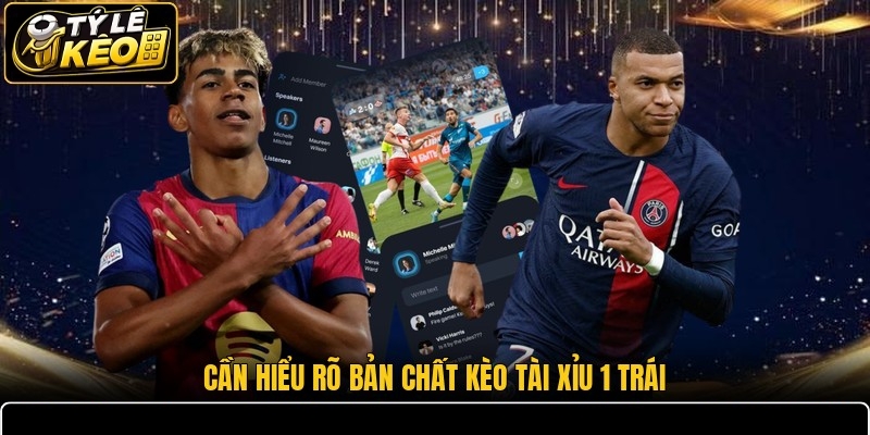Cần hiểu rõ bản chất kèo tài xỉu 1 trái