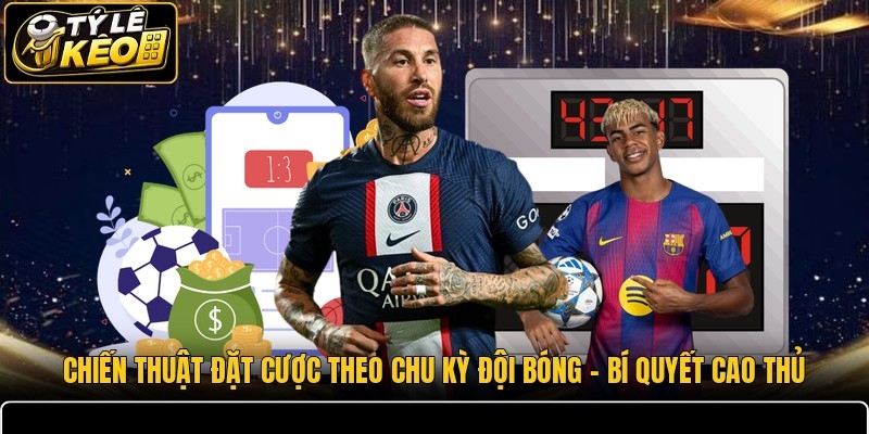 Chiến thuật đặt cược theo chu kỳ đội bóng