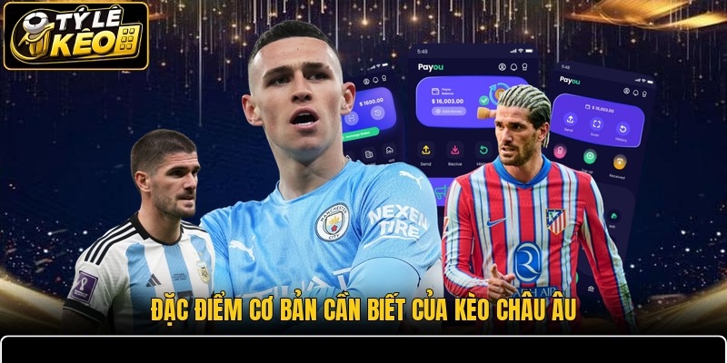 Đặc điểm cơ bản cần biết của kèo châu Âu