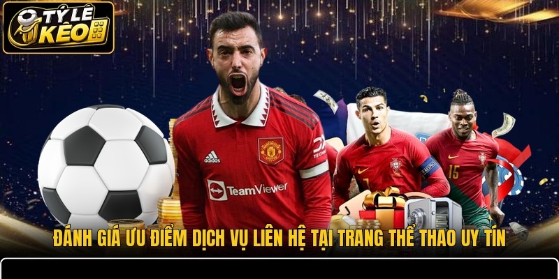 Đánh giá ưu điểm dịch vụ liên hệ tại trang thể thao uy tín