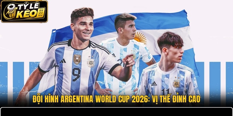 Đội Hình Argentina World Cup 2026