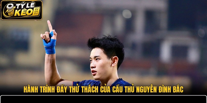 Hành trình đầy thử thách của cầu thủ Nguyễn Đình Bắc