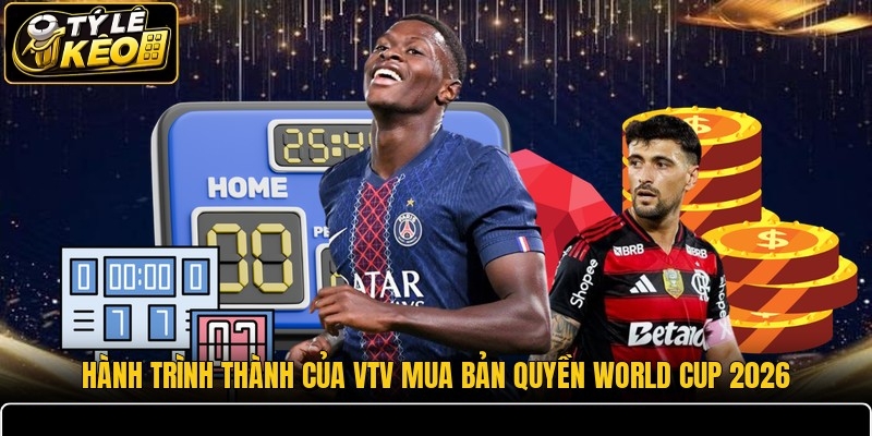 Hành trình thành của VTV mua bản quyền World Cup 2026