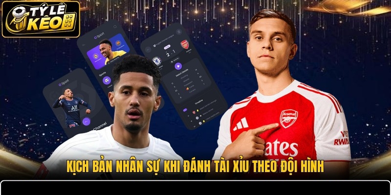 Kịch bản nhân sự khi đánh tài xỉu theo đội hình