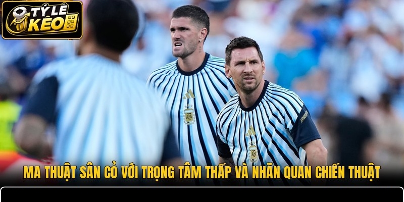 Ma thuật sân cỏ với trọng tâm thấp và nhãn quan chiến thuật