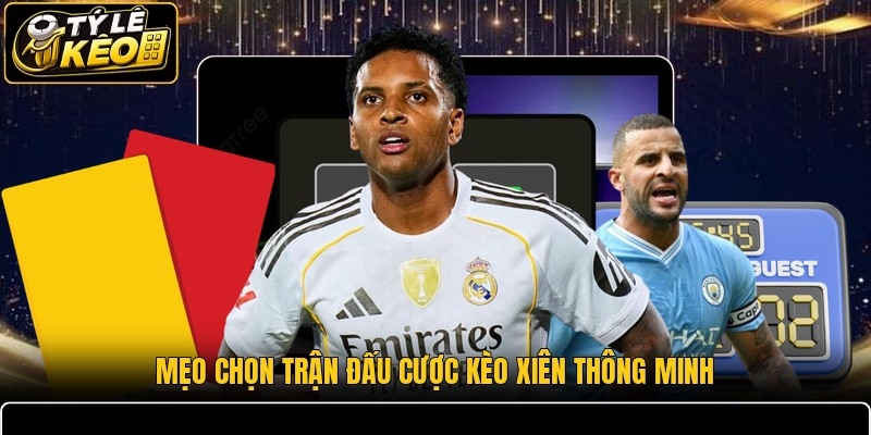 Mẹo chọn trận đấu cược kèo xiên thông minh