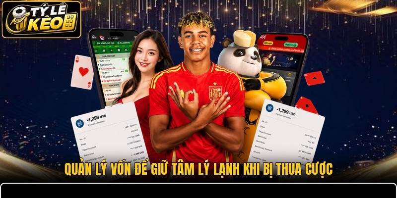 Quản lý vốn để giữ tâm lý lạnh khi bị thua cược