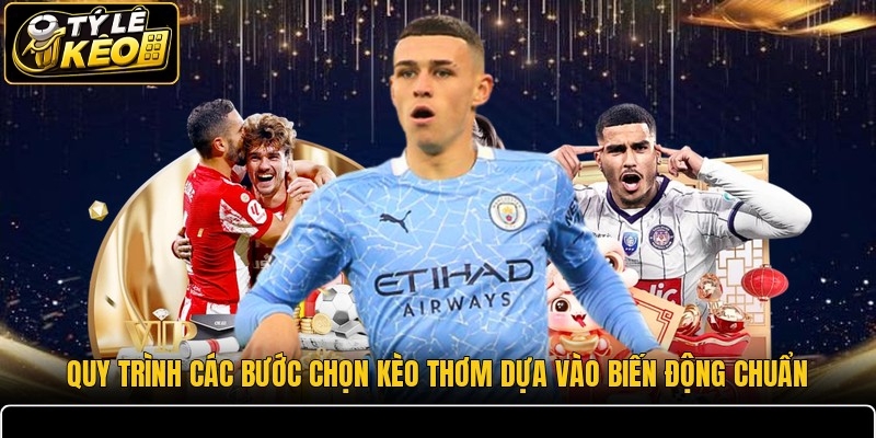 Quy trình các bước chọn kèo thơm dựa vào biến động chuẩn