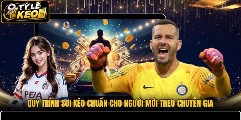 Quy trình soi kèo chuẩn cho người mới theo chuyên gia