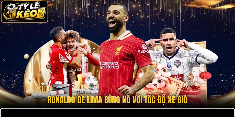 Ronaldo de Lima bùng nổ với tốc độ xé gió