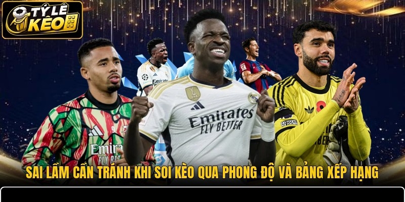 Sai lầm cần tránh khi soi kèo qua phong độ và bảng xếp hạng