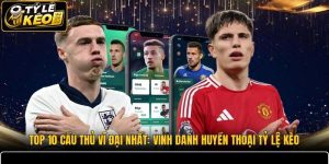 Top 10 Cầu Thủ Vĩ Đại Nhất