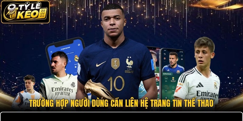 Trường hợp người dùng cần liên hệ trang tin thể thao