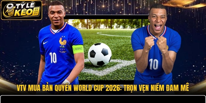 VTV Mua Bản Quyền World Cup 2026