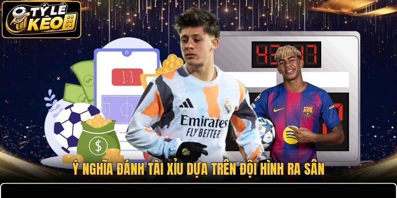 Ý nghĩa đánh tài xỉu dựa trên đội hình ra sân